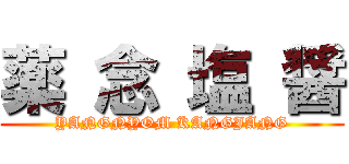 薬 念 塩 醤 (YANGNYOM KANGJANG)