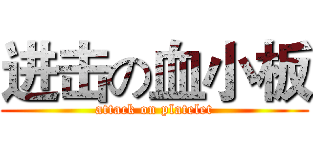 进击の血小板 (attack on platelet)