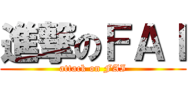 進撃のＦＡＩ (attack on FAI)