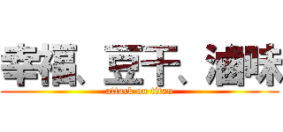 幸福、豆干、滷味 (attack on titan)