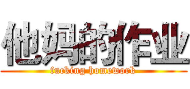 他妈的作业 (fucking homework)