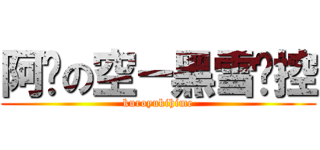 阿瑋の空－黑雪姬控 (kuroyukihime)