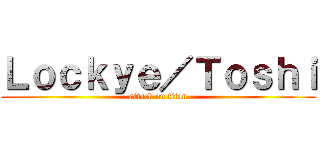 Ｌｏｃｋｙｅ／Ｔｏｓｈｉ (attack on titan)