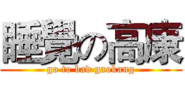 睡覺の高康 (go to bad gaokang)