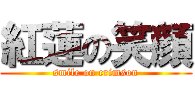 紅蓮の笑顔 (smile on crimson)