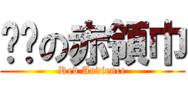 进击の赤領巾 (Red Audience)