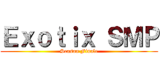 Ｅｘｏｔｉｘ ＳＭＰ (Season Finale)