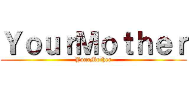ＹｏｕｒＭｏｔｈｅｒ (YourMother)