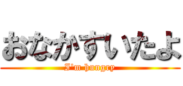 おなかすいたよ (I\'m hungry)