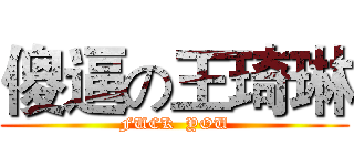 傻逼の王琦琳 (FUCK  YOU)