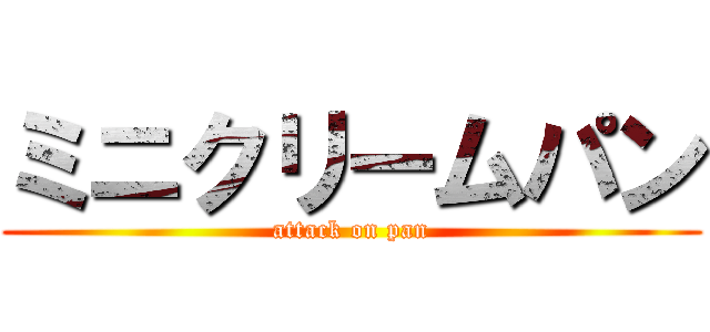 ミニクリームパン (attack on pan)
