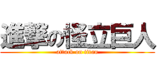 進撃の怪立巨人 (attack on titan)