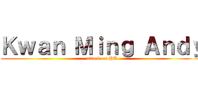 Ｋｗａｎ Ｍｉｎｇ Ａｎｄｙ (attack on PK)