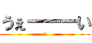 うぇーーーい (🤙)