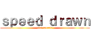 ｓｐｅｅｄ ｄｒａｗｎ (flav morais)