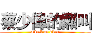 蔡少偉的懶叫 (attack on titan)