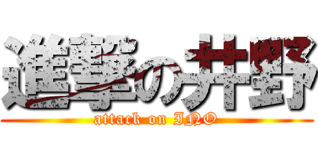 進撃の井野 (attack on INO)