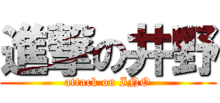 進撃の井野 (attack on INO)