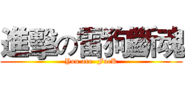 進擊の雷狗斷魂 (You are  FucK)