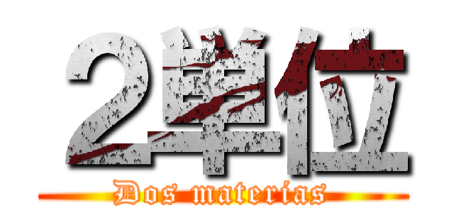 ２単位 (Dos materias)