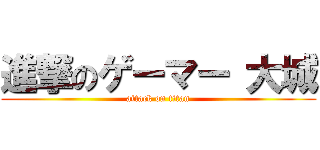 進撃のゲーマー 大城 (attack on titan)