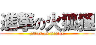 進撃の火狐狸 (attack on firefox)