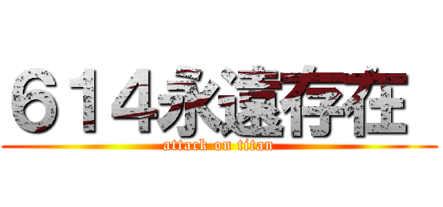 ６１４永遠存在  (attack on titan)