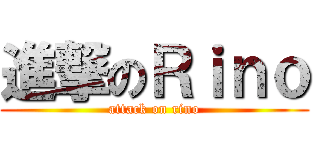進撃のＲｉｎｏ (attack on rino)