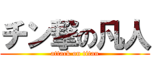 チン撃の凡人 (attack on titan)