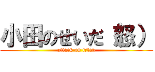 小田のせいだ（怒） (attack on titan)