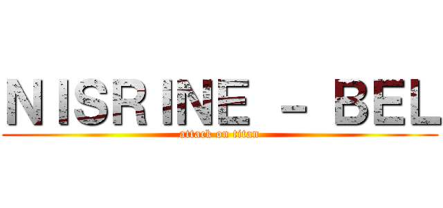 ＮＩＳＲＩＮＥ － ＢＥＬ (attack on titan)