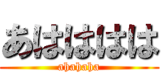 あはははは (ahahaha)