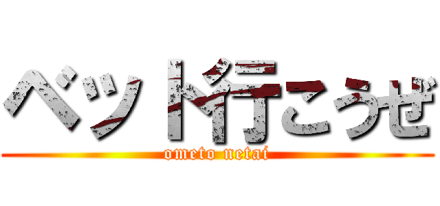 ベット行こうぜ (ometo netai)