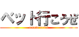 ベット行こうぜ (ometo netai)