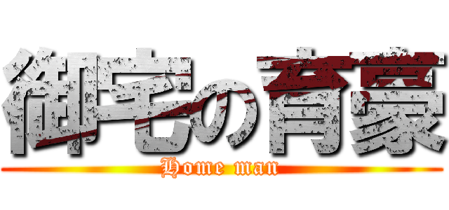 御宅の育豪 (Home man)