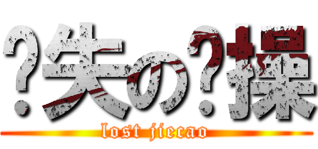 丢失の节操 (lost jiecao)