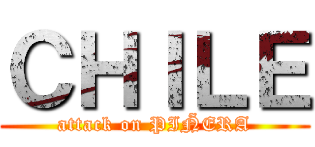 ＣＨＩＬＥ (attack on PIÑERA)