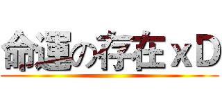 命運の存在ｘＤ ()