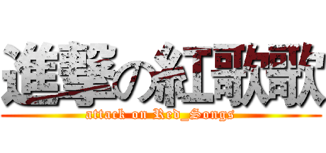 進撃の紅歌歌 (attack on Red_Songs)