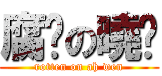 腐烂の曉雯 (rotten on ah wen)
