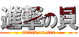 進撃の貝 (attack on sea)