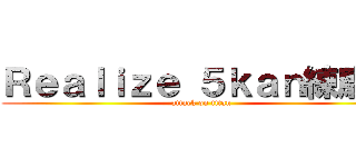 Ｒｅａｌｉｚｅ ５ｋａｎ練磨～ (attack on titan)