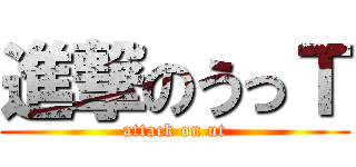 進撃のうっＴ (attack on ut)