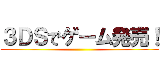 ３ＤＳでゲーム発売！ ()