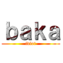 ｂａｋａ (idiot)