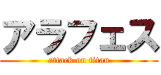 アラフェス (attack on titan)