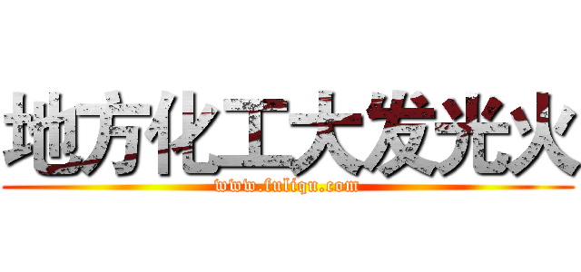 地方化工大发光火 (www.fuliqu.com)