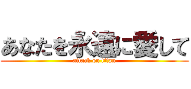 あなたを永遠に愛して (attack on titan)