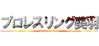 プロレスリング美羽 (attack on titan)