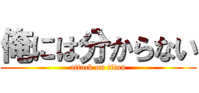 俺には分からない (attack on titan)